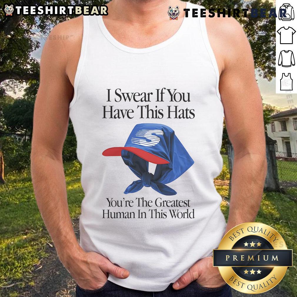 Trendy tank top with 'Top I Swear If You Have This Hat You're The Greatest Human In This World' graphic design.