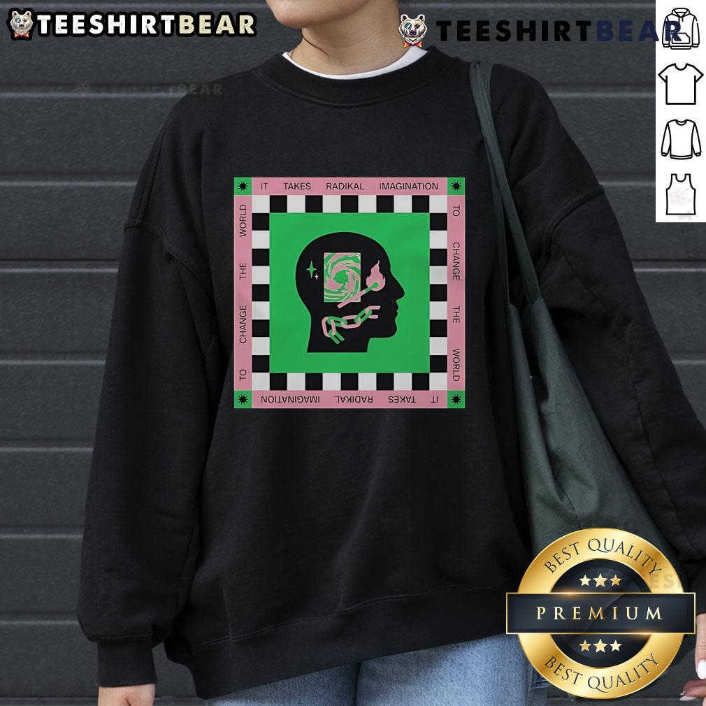 Radikal Kindness sweatshirt featuring 'Top It Takes Radikal Imagination To Change The World' design, perfect for inspiring change.