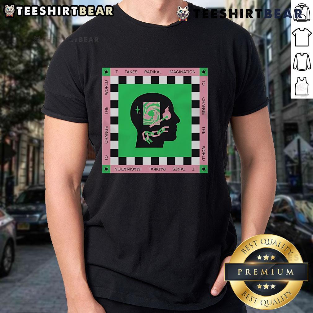 Top It Takes Radikal Imagination To Change The World T-Shirt featuring Radikal Kindness design for impactful fashion.