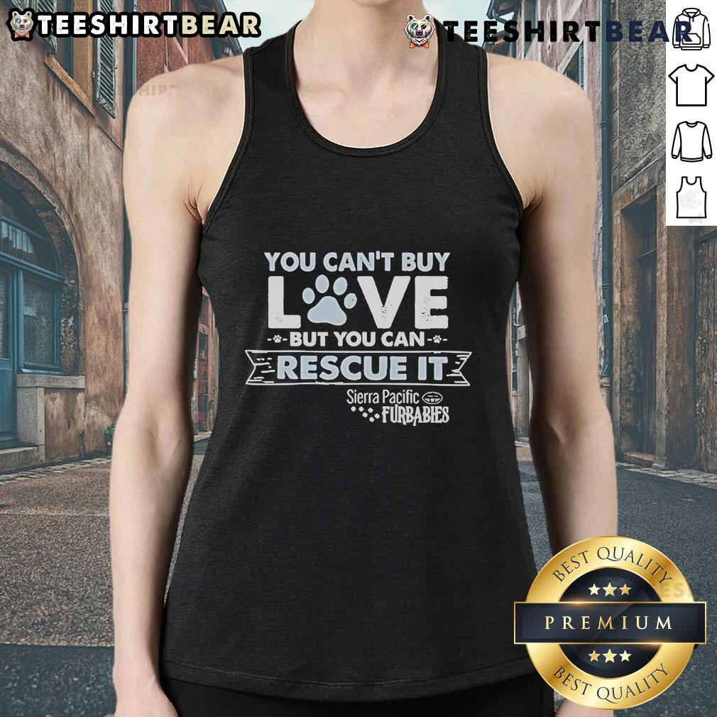 Top 'You Can't Buy Love But You Can Rescue It' from Sierra Pacific Furbabies, featuring a cute pet graphic on a tank top.