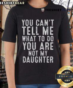 Classic Ladies Tee featuring 'You Can't Tell Me What To Do, You Are Not My Daughter' design for bold, expressive women.