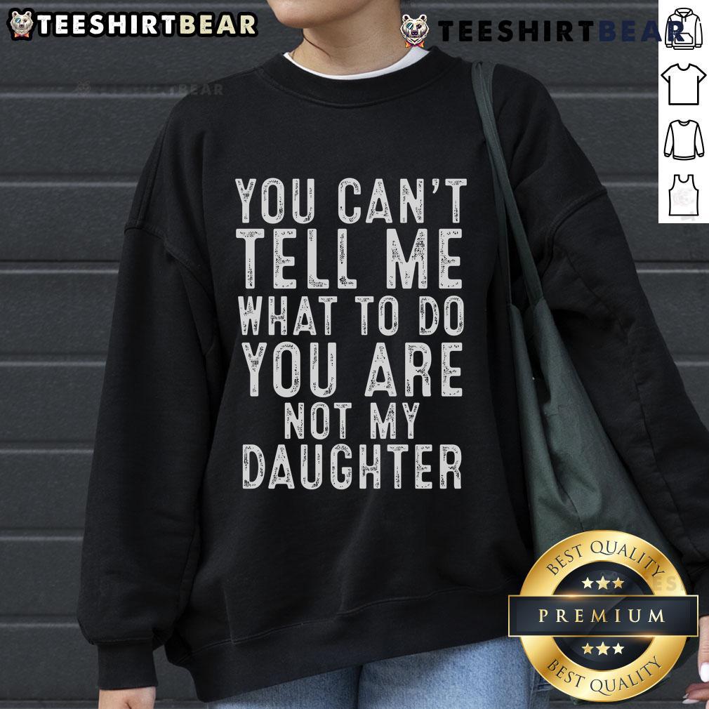 Top You Can't Tell Me What To Do Classic Sweatshirt featuring bold text, perfect for confident daughters and casual wear.