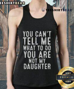 Classic tank top featuring 'You Can't Tell Me What To Do, You Are Not My Daughter' design in bold text.