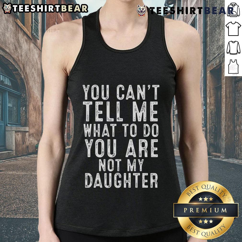 Classic tank top featuring 'You Can't Tell Me What To Do, You Are Not My Daughter' design in bold text.