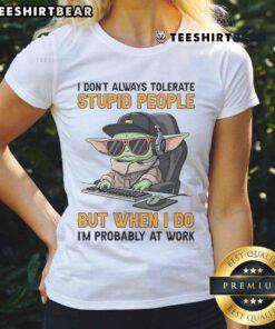Awesome Baby Yoda tee with 'I dont always tolerate stupid people' quote, perfect for work. Fun ladies graphic shirt.