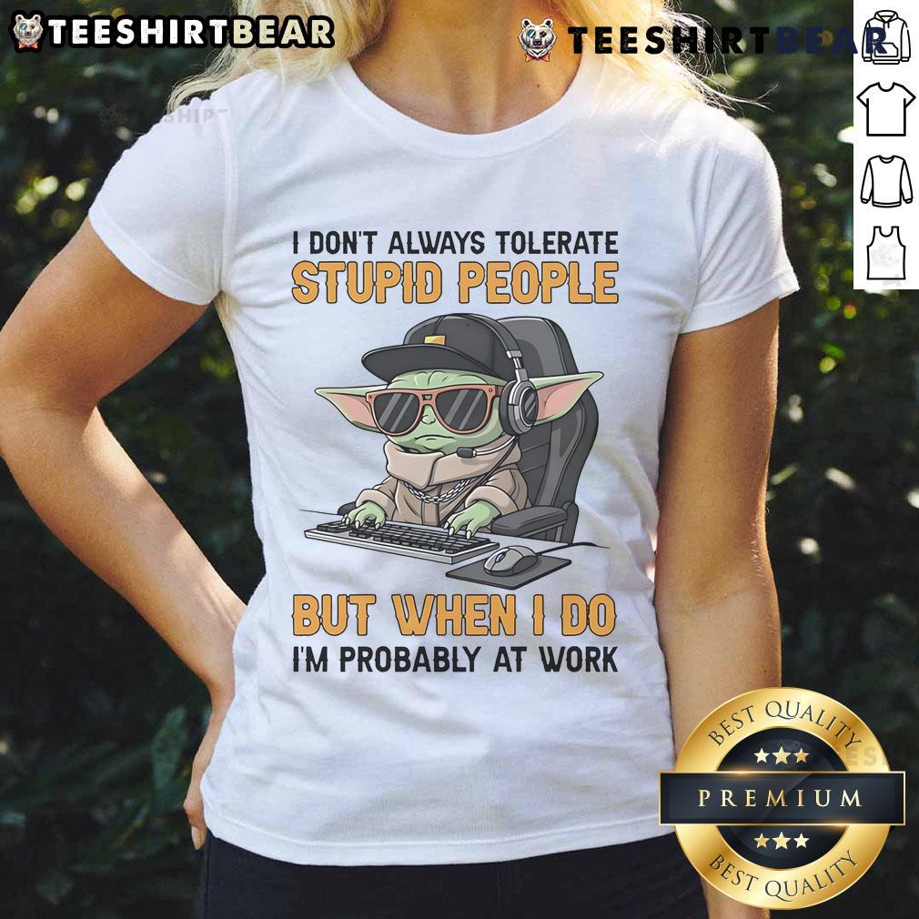 Awesome Baby Yoda tee with 'I dont always tolerate stupid people' quote, perfect for work. Fun ladies graphic shirt.