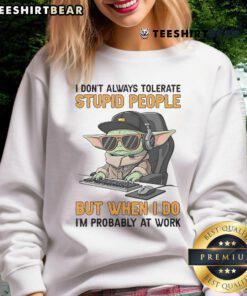 Alt Text: Funny Baby Yoda sweatshirt with 'I don't always tolerate stupid people' quote, perfect for work attire.
