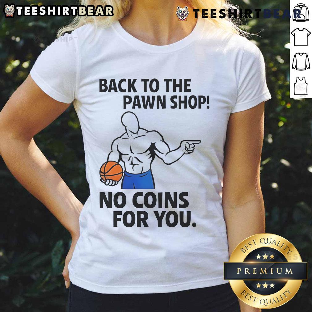 Alt Text: Awesome Back To The Pawn Shop No Coins For You Ladies Tee - stylish women's graphic t-shirt with humorous design.