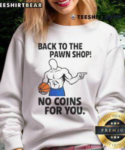 Awesome Back To The Pawn Shop No Coins For You Sweatshirt featuring a stylish design for casual wear.