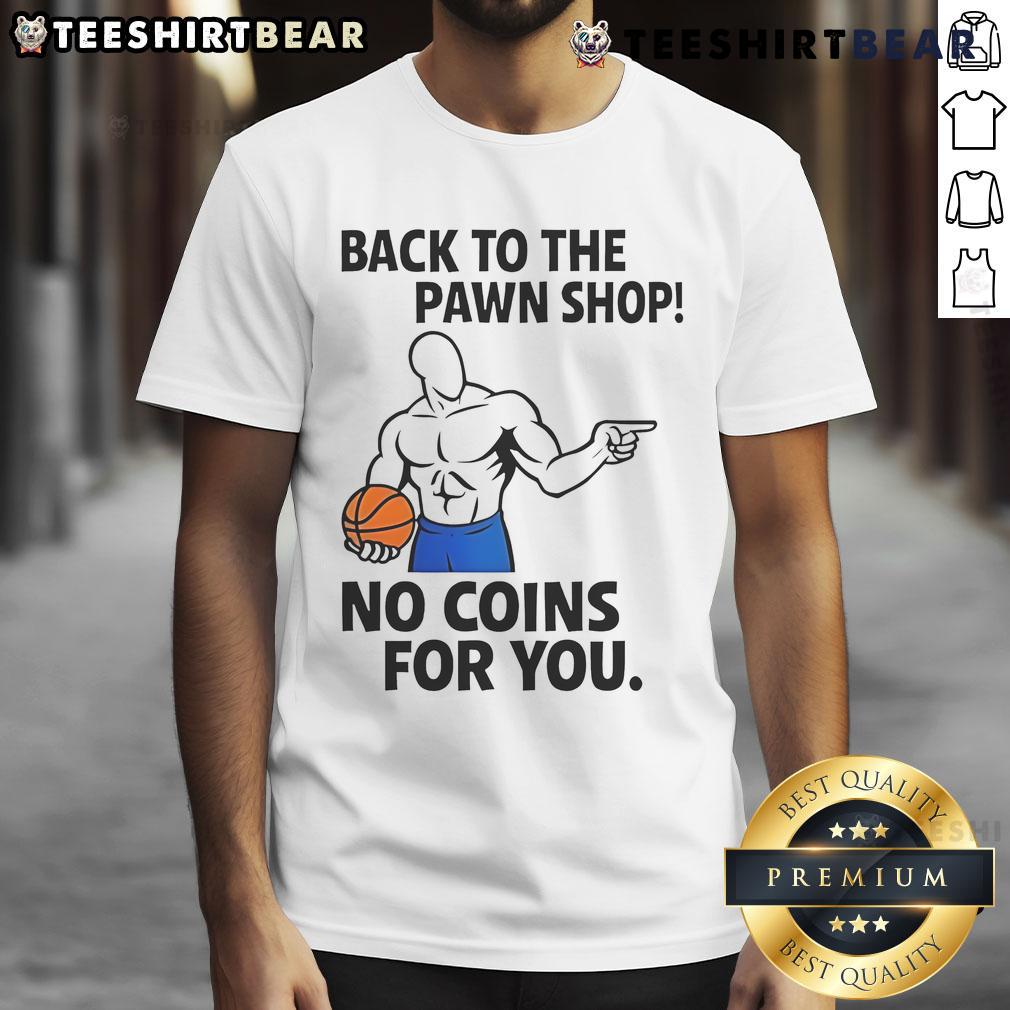 Awesome Back To The Pawn Shop No Coins For You T-Shirt featuring a fun graphic design for fans of quirky apparel.