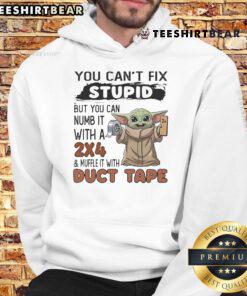 Baby Yoda hoodie with the quote 'You can't fix stupid, but you can numb it with a 2x4 and muffle it with duct tape.'