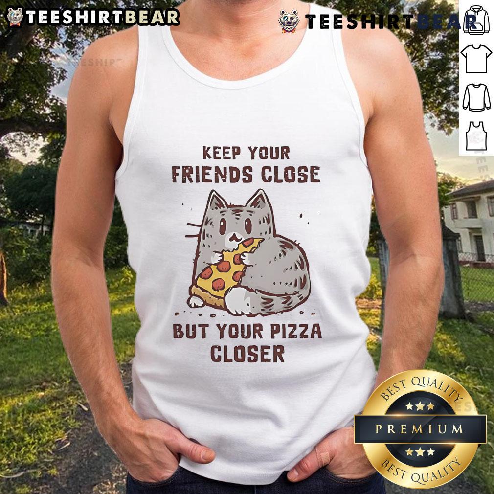 Cute cat graphic on a tank top saying Keep Your Friends Close But Your Pizza Closer perfect for pizza lovers.