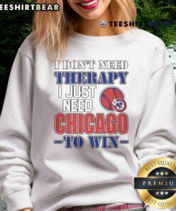 Funny sweatshirt reading 'I Dont Need Therapy, I Just Need Chicago to Win' perfect for sports fans and humor lovers.