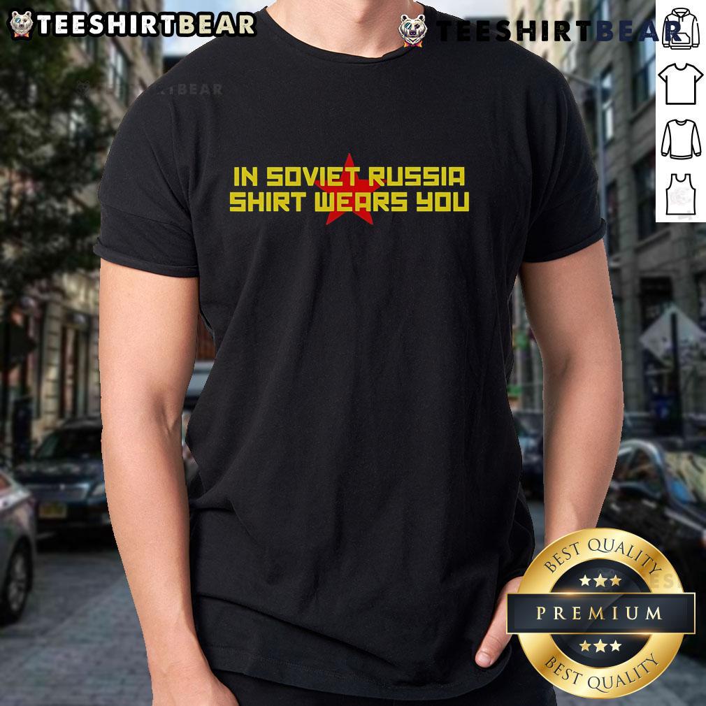 Funny In Soviet Russia Shirt Wears You T-Shirt featuring humorous design and bold text, perfect for casual wear.