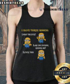 Funny Minion tank top featuring three moods: What The F*, Are You F*ing Kidding Me?, and F* This.
