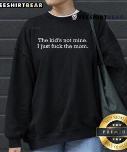 Funny sweatshirt featuring 'The Kids Not Mine, I Just F*cked The Mom' slogan, perfect for humor and casual wear.