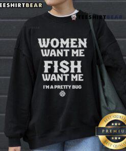 Funny sweatshirt featuring 'Women Want Me, Fish Want Me, I'm a Pretty Bug' design, perfect for casual wear and humor lovers.