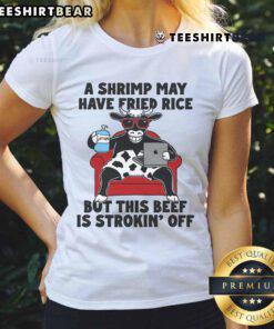 Good A Shrimp May Have Fried Rice But This Beef Is Strokin Off Ladies Tee featuring a fun, stylish graphic design.