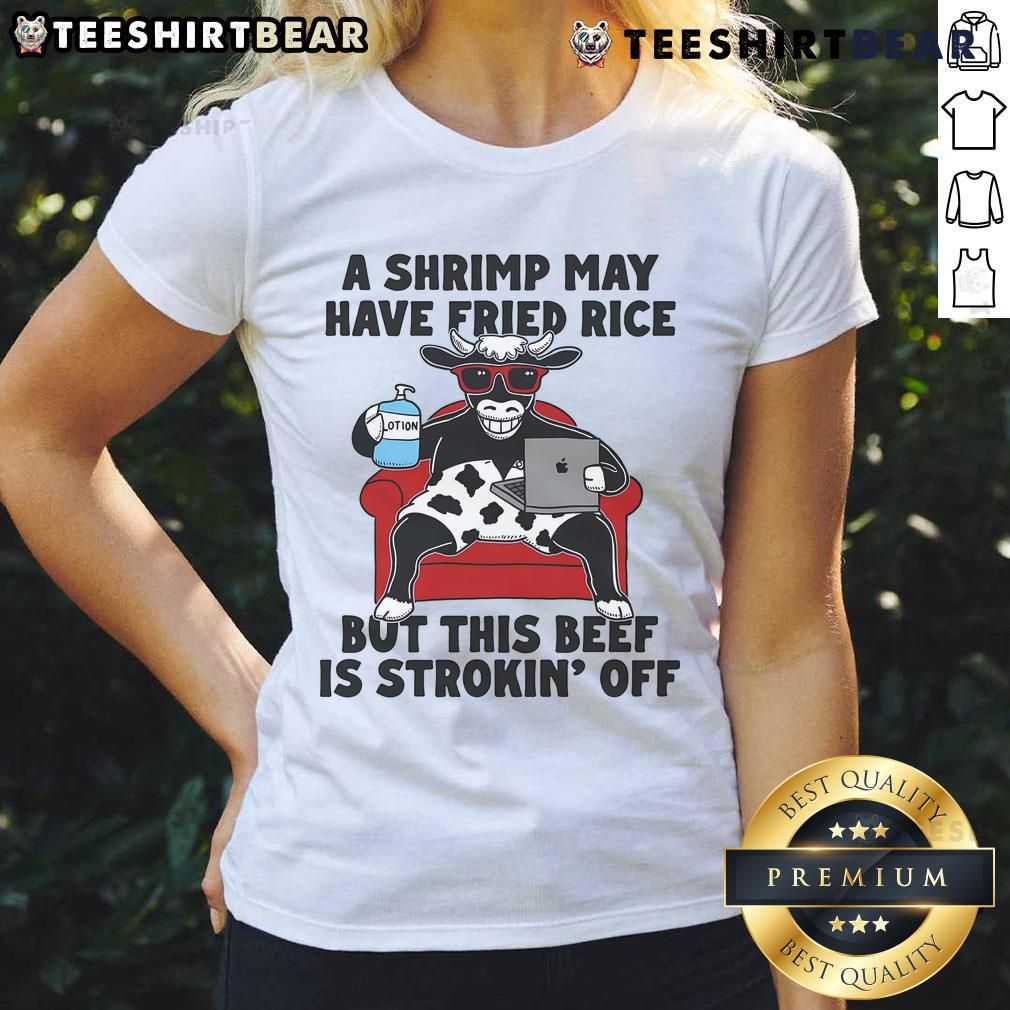 Good A Shrimp May Have Fried Rice But This Beef Is Strokin Off Ladies Tee featuring a fun, stylish graphic design.