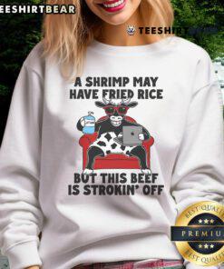 Alt Text: Good A Shrimp May Have Fried Rice But This Beef Is Strokin Off sweatshirt featuring a fun food-themed design.