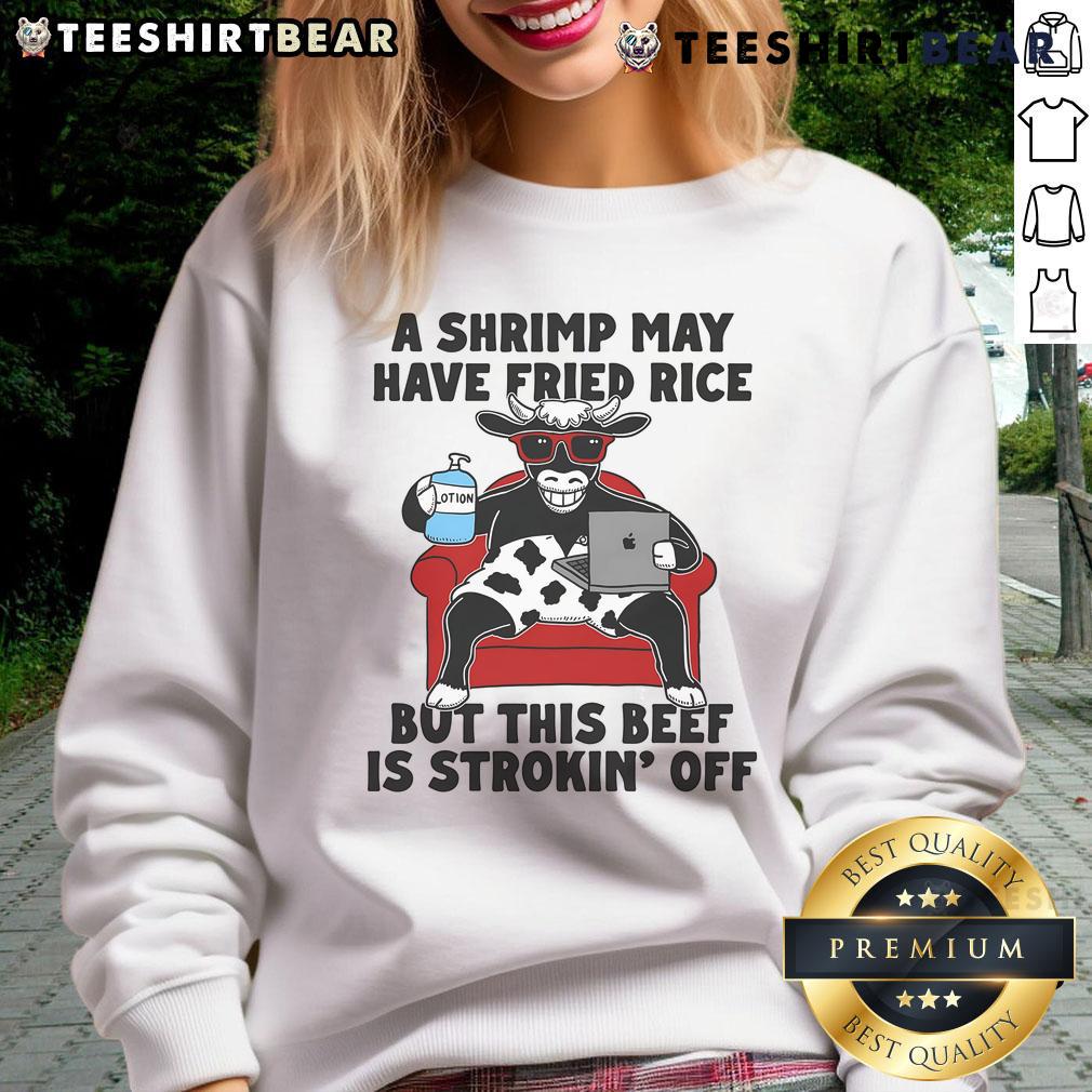 Alt Text: Good A Shrimp May Have Fried Rice But This Beef Is Strokin Off sweatshirt featuring a fun food-themed design.