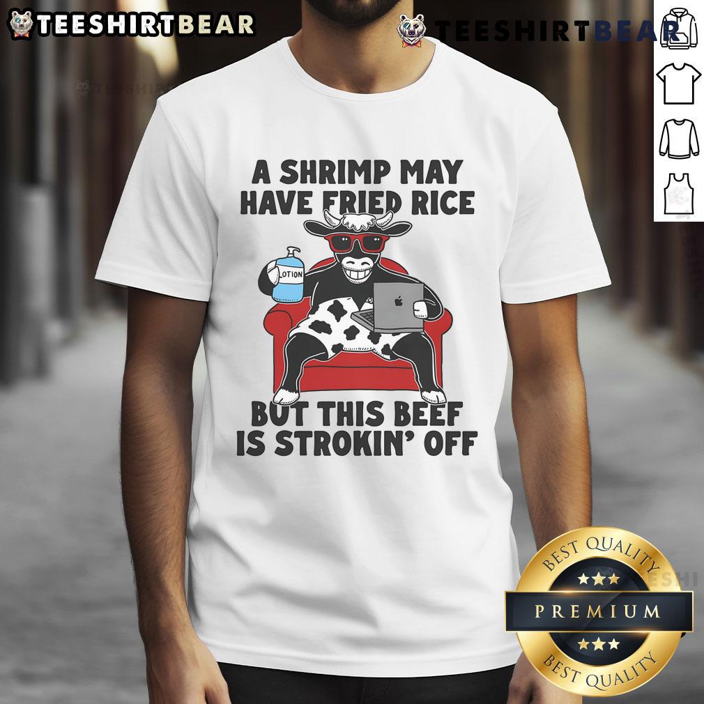 Good A Shrimp May Have Fried Rice But This Beef Is Strokin' Off T-Shirt featuring a fun food-themed graphic design.