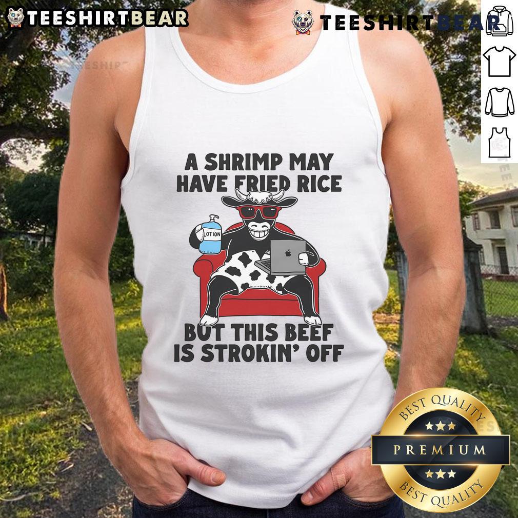 Delicious beef dish with fried rice, featured in 'Good A Shrimp May Have Fried Rice But This Beef Is Strokin Off Tank Top'.