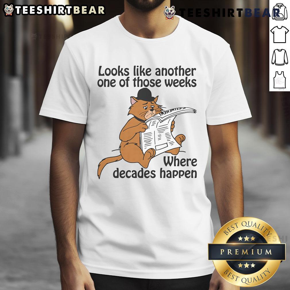 Good Looks Like Another One Of Those Weeks Where Decades Happen T-Shirt featuring a stylish graphic design and vibrant colors.