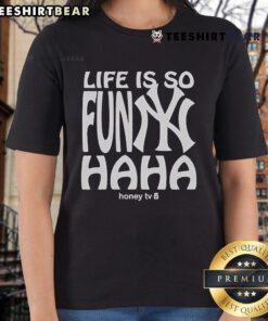 Alt Text: Good New York Yankees Life Is So Funny Haha Honey TV Ladies Tee featuring a humorous baseball design.
