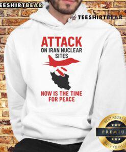 Hot Attack on Iran Nuclear Sites: Now is the Time for Peace hoodie design promoting peace and anti-war message.