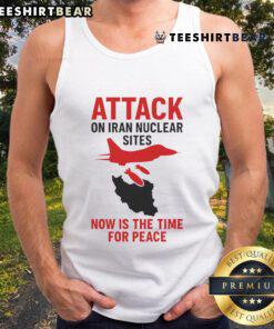 Hot Attack on Iran Nuclear Sites tank top promoting peace, featuring bold graphics and a powerful message on conflict resolution.