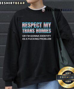 Trans pride sweatshirt featuring bold text: 'Respect My Trans Homies or I'm Gonna Identify as a Problem' for LGBTQ+ support.