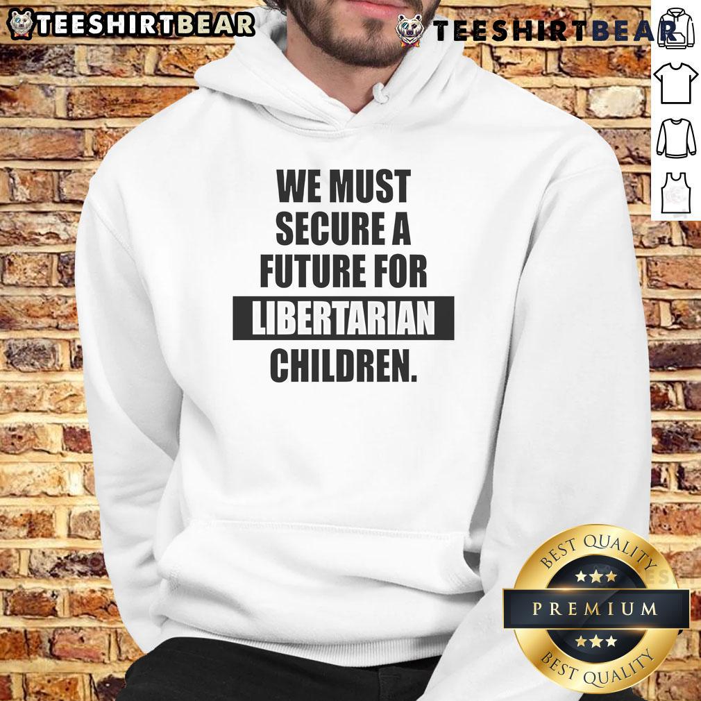 Alt Text: Hot We Must Secure A Future For Libertarian Children Hoodie in vibrant colors, showcasing a bold message for freedom.
