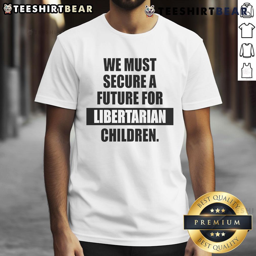 Hot We Must Secure A Future For Libertarian Children T-Shirt featuring bold text on a colorful background, promoting libertarian values.