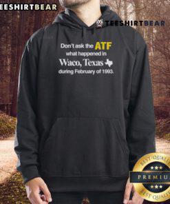 Alt Text: Official 'Don't Ask the ATF What Happened in Waco Texas During February of 1993' hoodie showcasing bold graphic design.