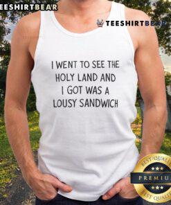Official I Went To See The Holy Land And I Got Was A Lousy Sandwich Tank Top featuring a humorous travel graphic design.