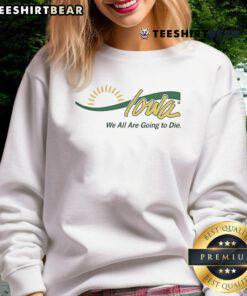 Official Iowa We All Are Going To Die Sweatshirt in navy blue, featuring bold white lettering for a trendy look.