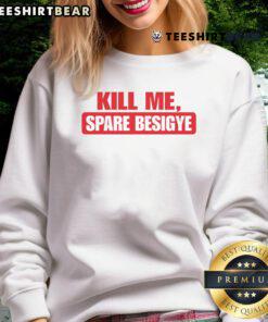 Official Kill Me Spare Besigye sweatshirt featuring bold graphics and a comfortable design for supporters.