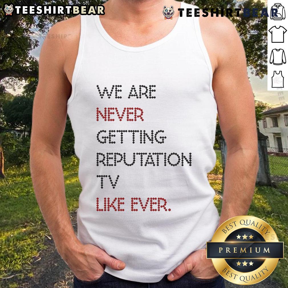Alt Text: Official We Are Never Getting Reputation TV Like Ever Tank Top, featuring a stylish design for Taylor Swift fans.
