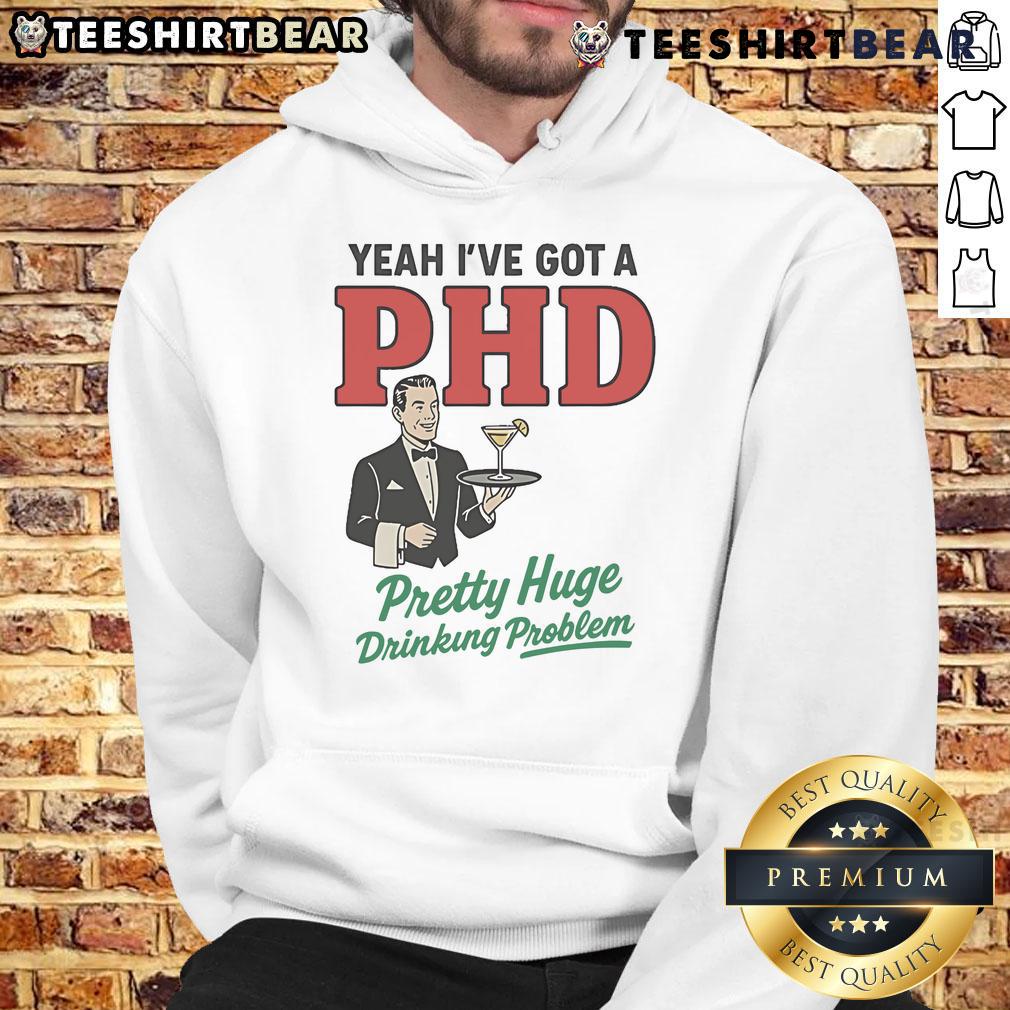 Official Yeah I've Got A PhD Pretty Huge Drinking Problem Hoodie, featuring a humorous design perfect for fun-loving drinkers.