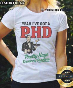 Official Yeah I've Got A PhD Pretty Huge Drinking Problem Ladies Tee featuring fun text and stylish design for casual wear.
