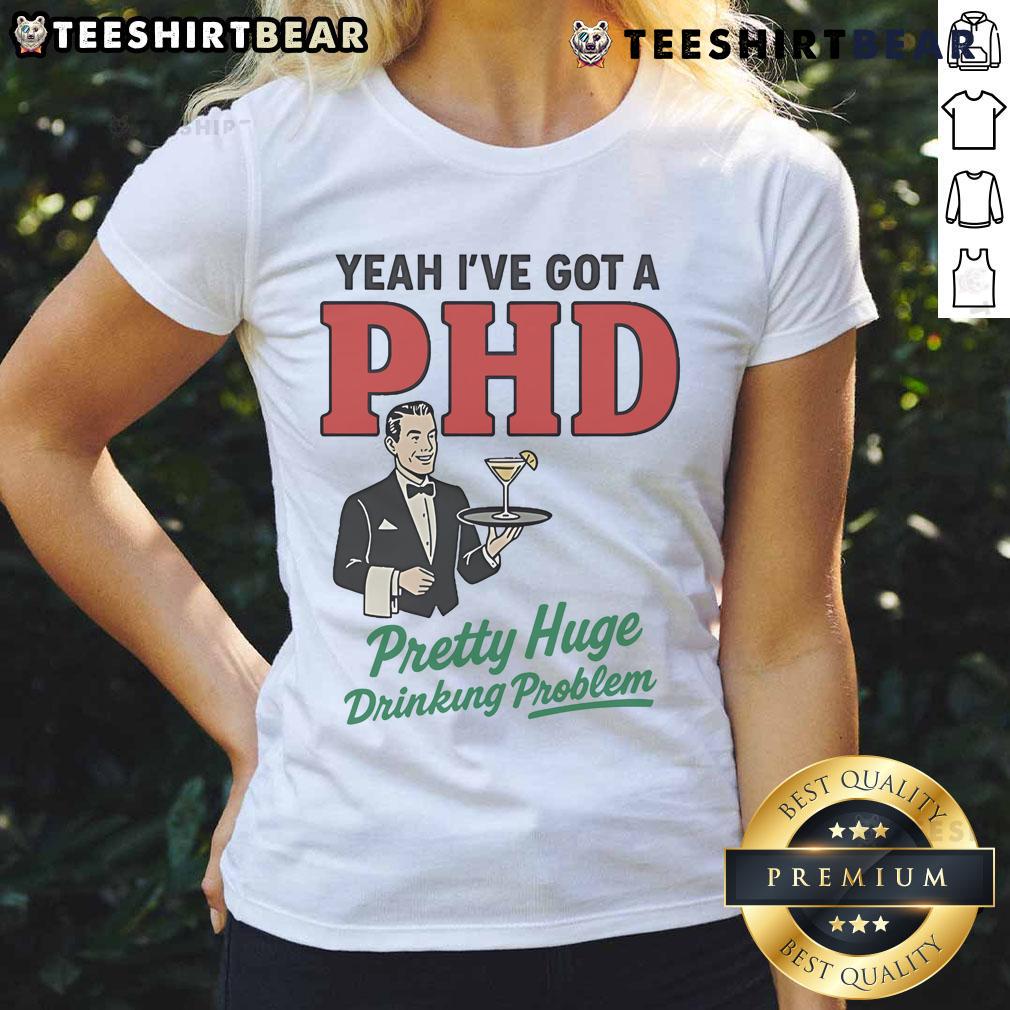 Official Yeah I've Got A PhD Pretty Huge Drinking Problem Ladies Tee featuring fun text and stylish design for casual wear.