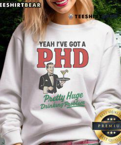 Official Yeah I've Got A PHD Pretty Huge Drinking Problem Sweatshirt in black with bold text, perfect for humor-loving drinkers.