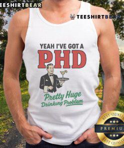 Official Yeah I've Got A PhD Pretty Huge Drinking Problem Tank Top, featuring a humorous design perfect for party lovers.