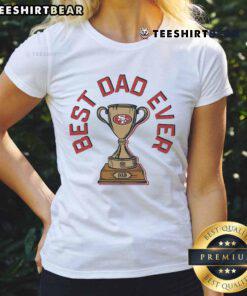 Alt Text: Original San Francisco 49ers Best Dad Ever Trophy Ladies Tee, perfect gift for football-loving dads.