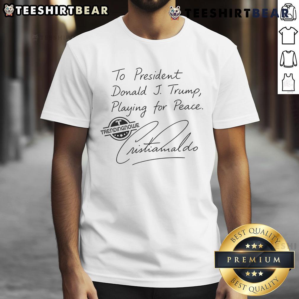 Pretty To President Donald Trump Playing For Peace Cristiano Ronaldo T-Shirt featuring a bold graphic design.