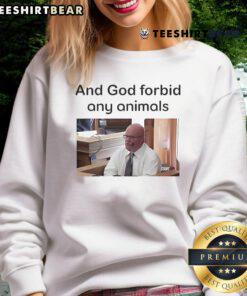 Cozy Top And God Forbid Any Animals Sweatshirt featuring a unique design for animal lovers and eco-conscious fashion.