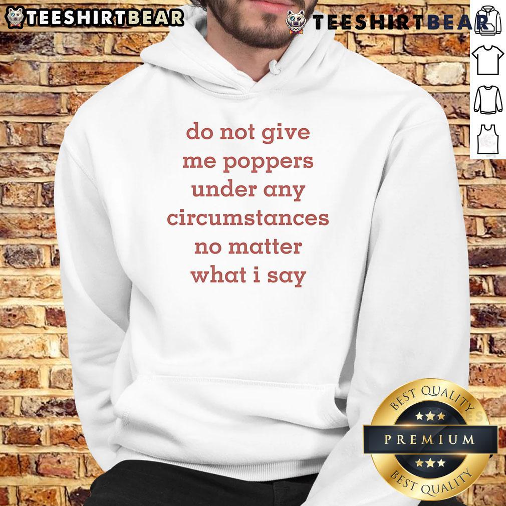 Alt Text: Hoodie featuring 'Top Do Not Give Me Poppers Under Any Circumstances' text, perfect for quirky fashion lovers.