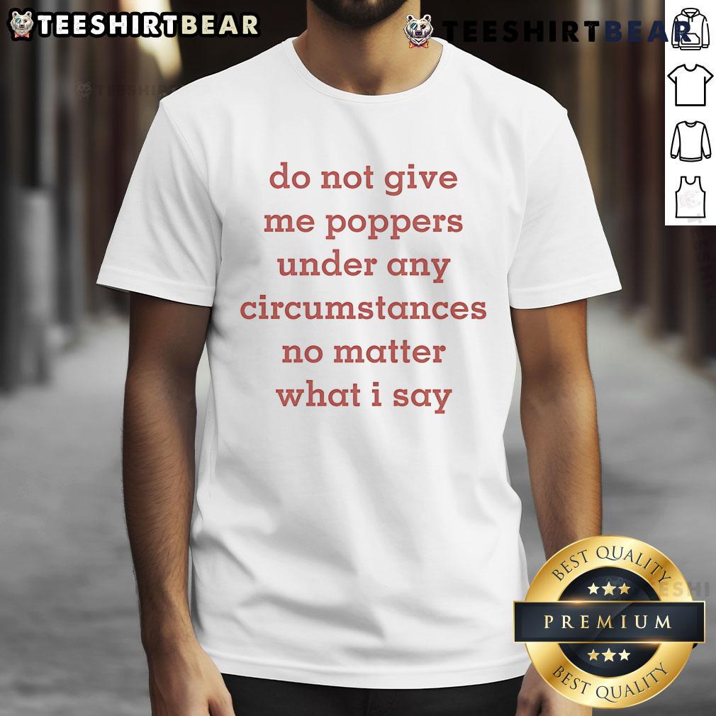 Funny 'Do Not Give Me Poppers Under Any Circumstances' T-Shirt design, perfect for humor lovers and poppers enthusiasts.