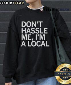 Top 'Don't Hassle Me I'm A Local' sweatshirt, perfect for casual wear and showcasing local pride.